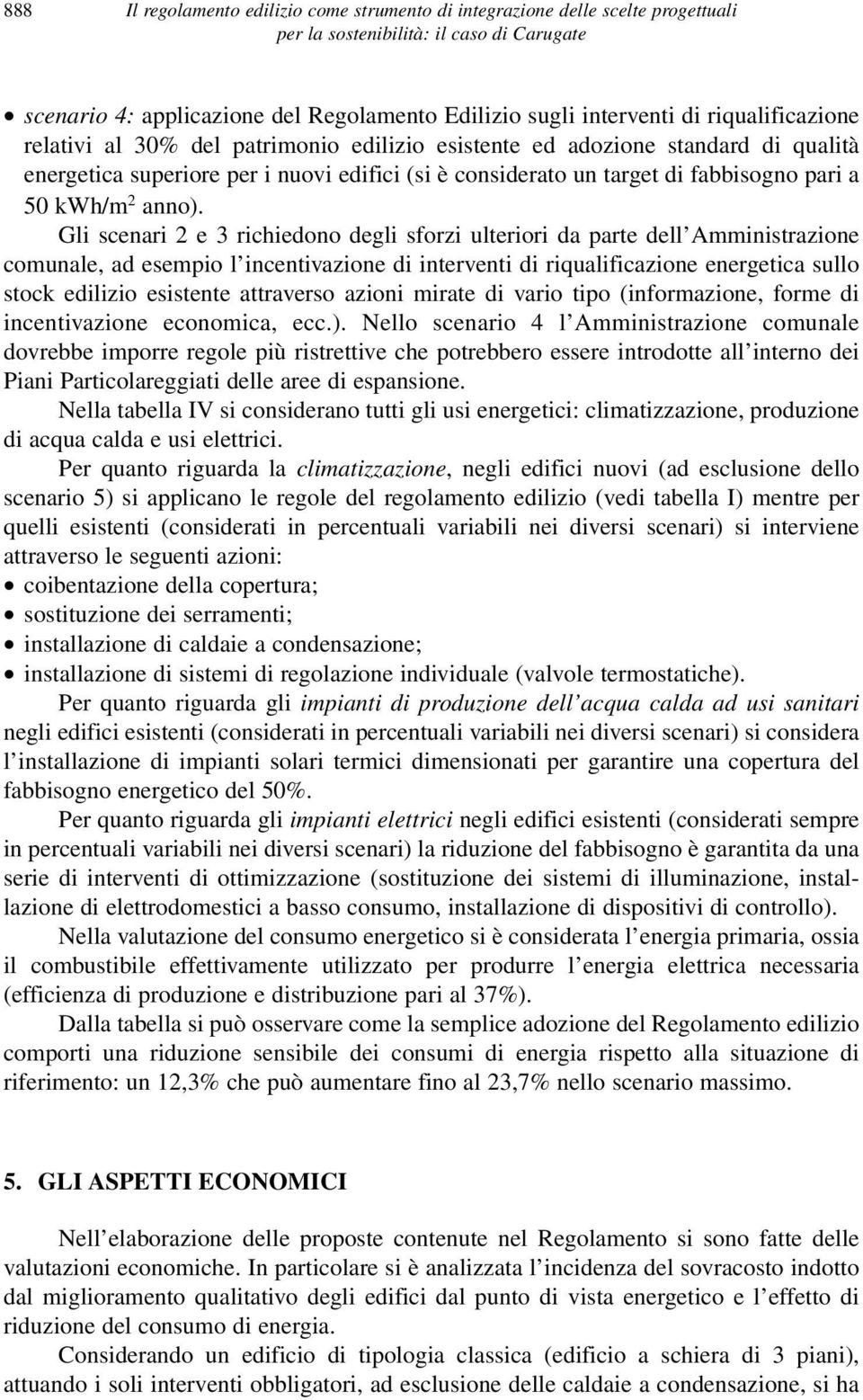 Gli scenari 2 e 3 richiedono degli sforzi ulteriori da parte dell Amministrazione comunale, ad esempio l incentivazione di interventi di riqualificazione energetica sullo stock edilizio esistente