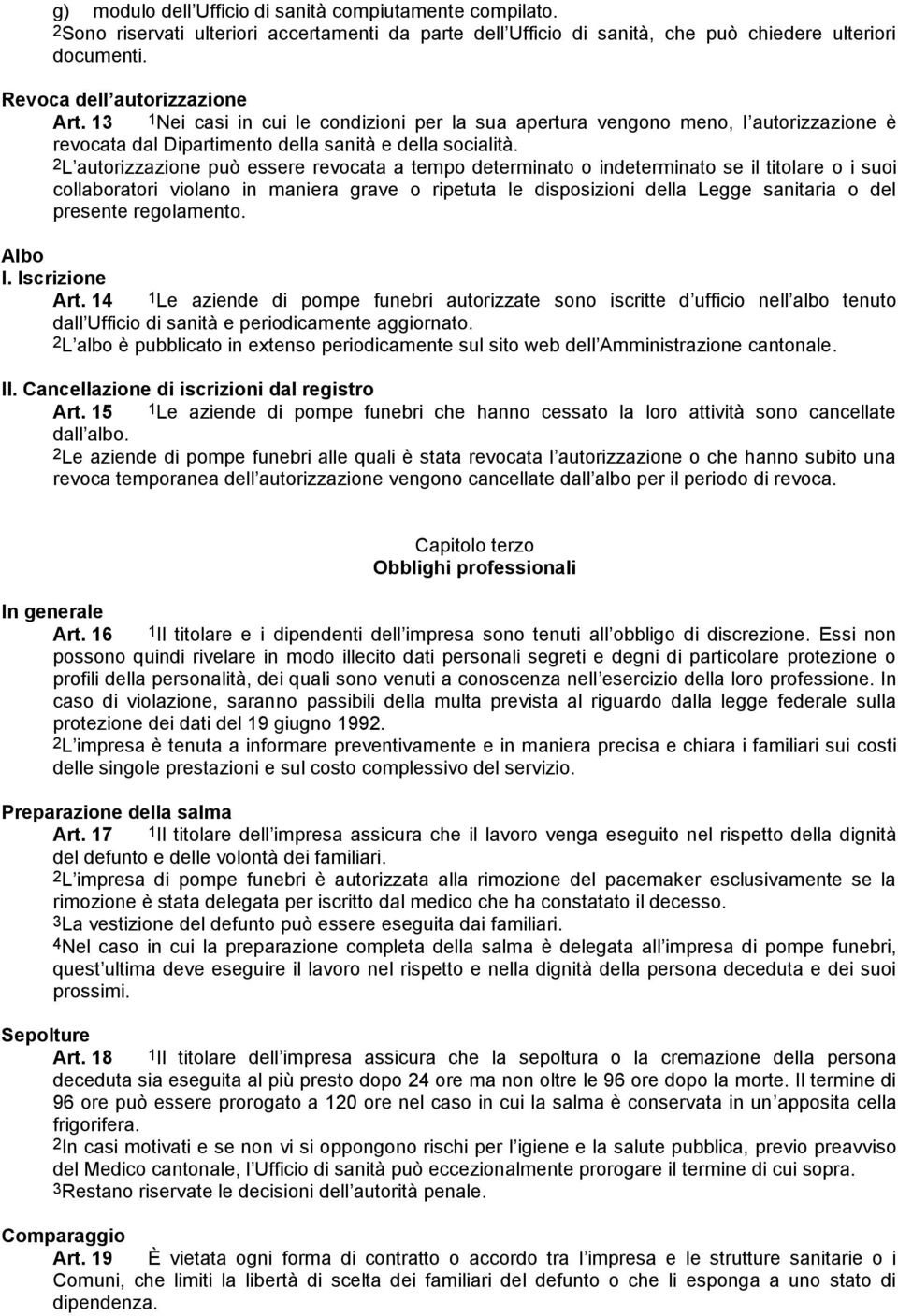 2L autorizzazione può essere revocata a tempo determinato o indeterminato se il titolare o i suoi collaboratori violano in maniera grave o ripetuta le disposizioni della Legge sanitaria o del