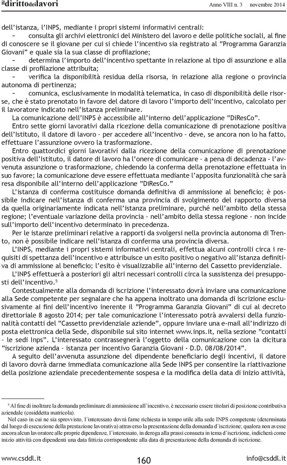 giovane per cui si chiede l incentivo sia registrato al Programma Garanzia Giovani e quale sia la sua classe di profilazione; - determina l importo dell incentivo spettante in relazione al tipo di