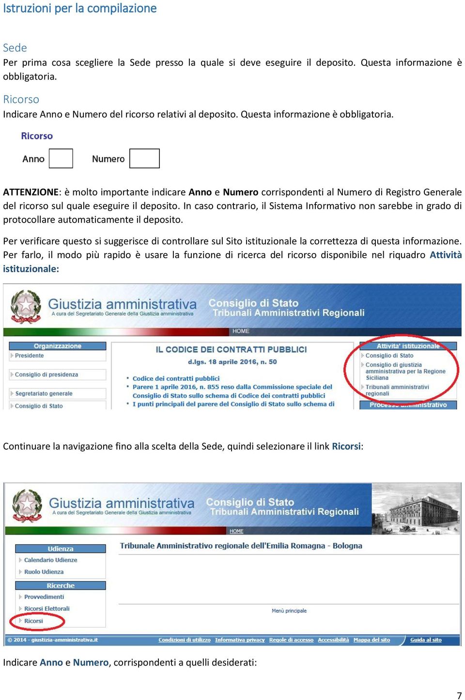 ATTENZIONE: è molto importante indicare Anno e Numero corrispondenti al Numero di Registro Generale del ricorso sul quale eseguire il deposito.