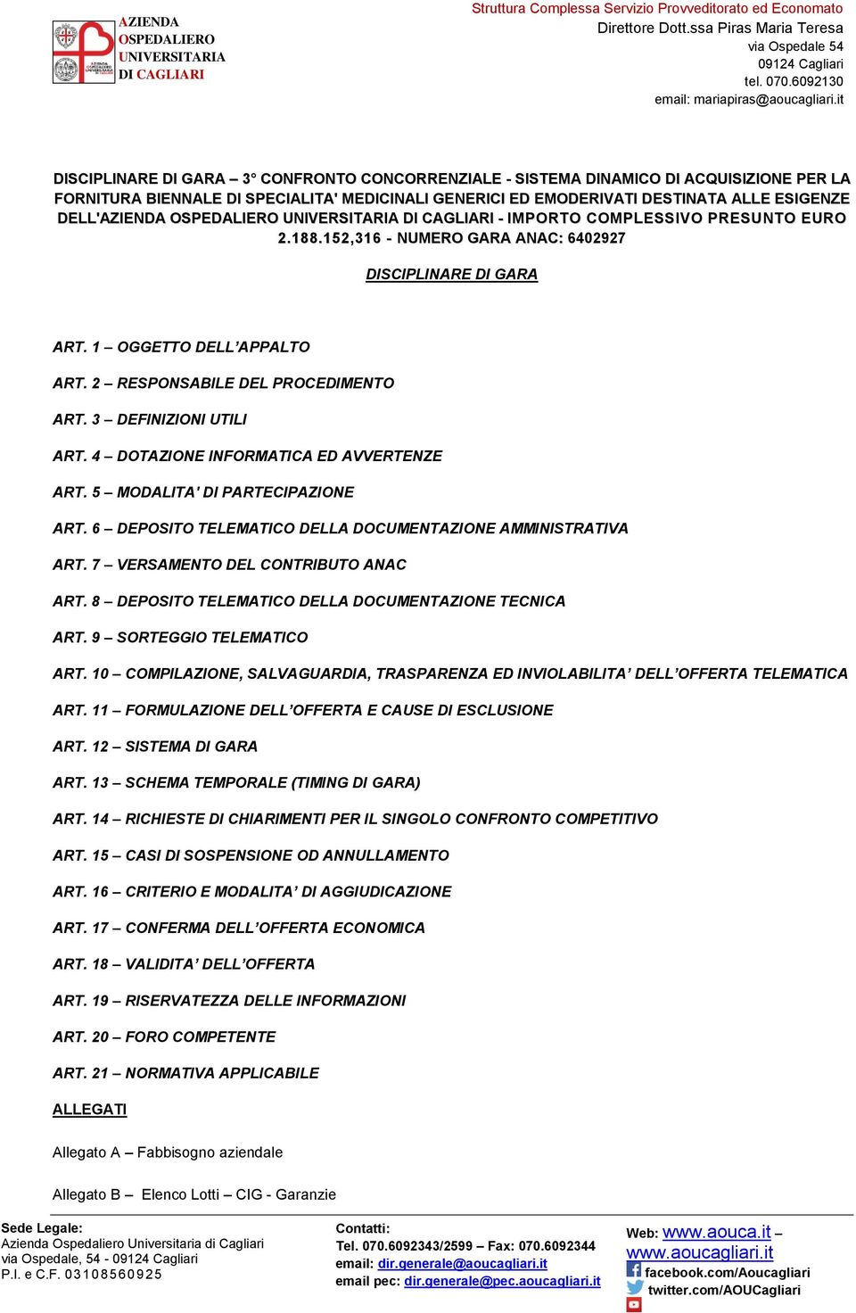 4 DOTAZIONE INFORMATICA ED AVVERTENZE ART. 5 MODALITA' DI PARTECIPAZIONE ART. 6 DEPOSITO TELEMATICO DELLA DOCUMENTAZIONE AMMINISTRATIVA ART. 7 VERSAMENTO DEL CONTRIBUTO ANAC ART.