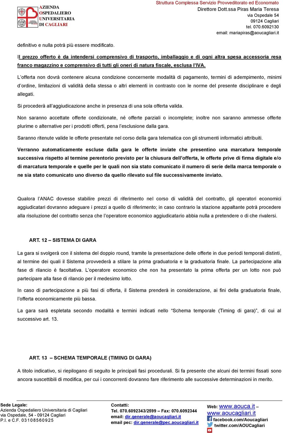 L offerta non dovrà contenere alcuna condizione concernente modalità di pagamento, termini di adempimento, minimi d ordine, limitazioni di validità della stessa o altri elementi in contrasto con le