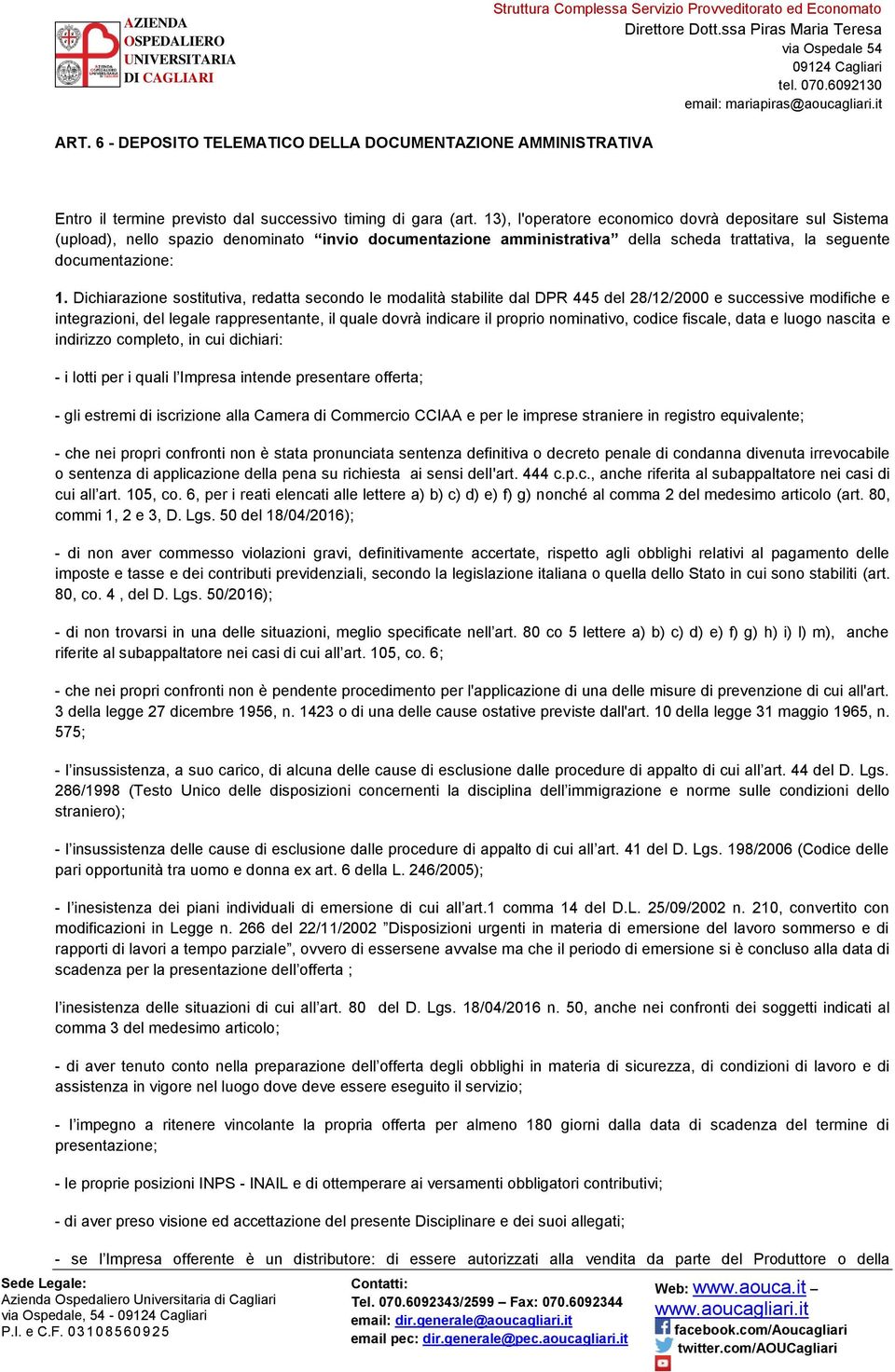 Dichiarazione sostitutiva, redatta secondo le modalità stabilite dal DPR 445 del 28/12/2000 e successive modifiche e integrazioni, del legale rappresentante, il quale dovrà indicare il proprio