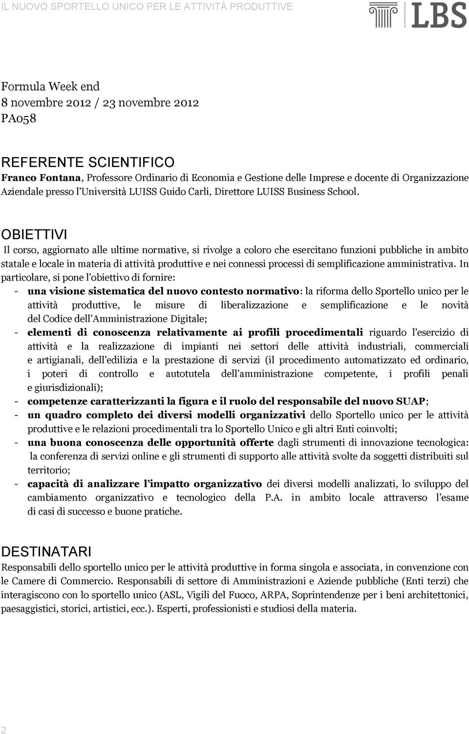 OBIETTIVI Il corso, aggiornato alle ultime normative, si rivolge a coloro che esercitano funzioni pubbliche in ambito statale e locale in materia di attività produttive e nei connessi processi di