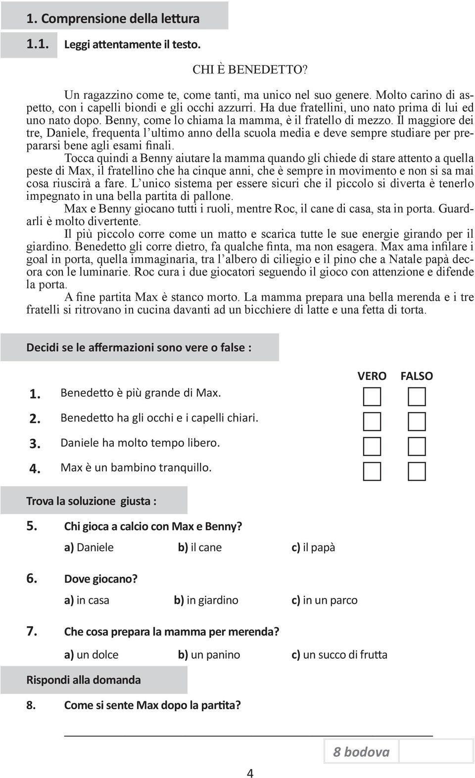 Il maggiore dei tre, Daniele, frequenta l ultimo anno della scuola media e deve sempre studiare per prepararsi bene agli esami finali.