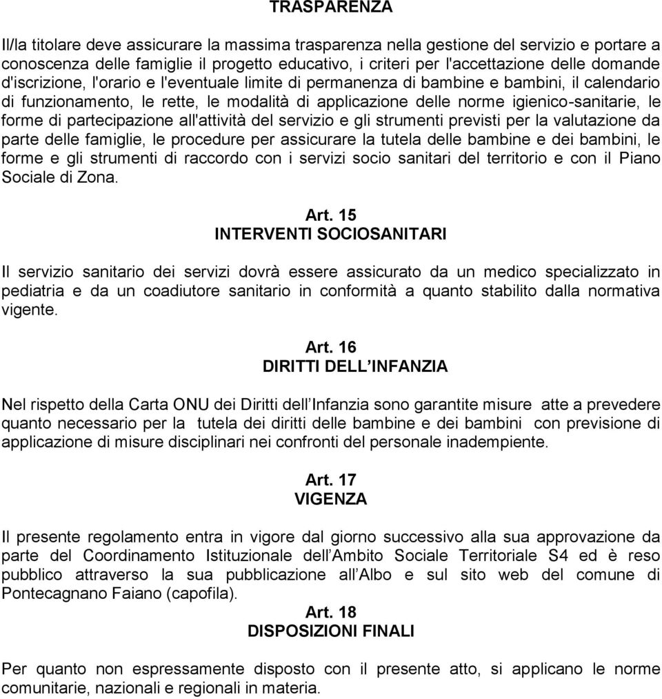 partecipazione all'attività del servizio e gli strumenti previsti per la valutazione da parte delle famiglie, le procedure per assicurare la tutela delle bambine e dei bambini, le forme e gli