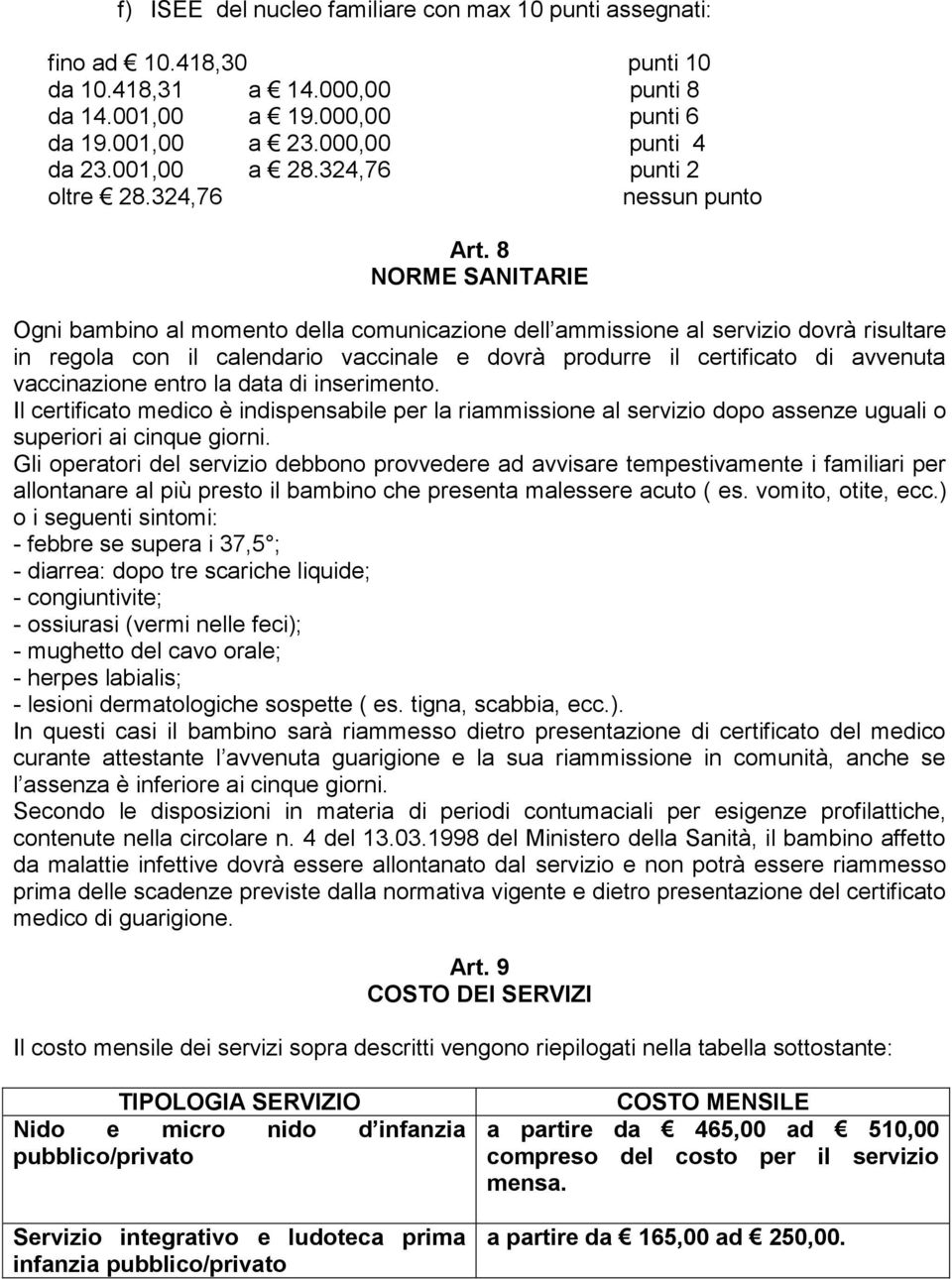 8 NORME SANITARIE Ogni bambino al momento della comunicazione dell ammissione al servizio dovrà risultare in regola con il calendario vaccinale e dovrà produrre il certificato di avvenuta