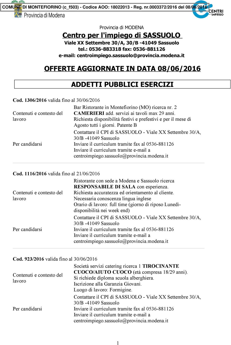 2 CAMERIERI add. servizi ai tavoli max 29 anni. Richiesta disponibilità festivi e prefestivi e per il mese di Agosto tutti i giorni. Patente B Cod.