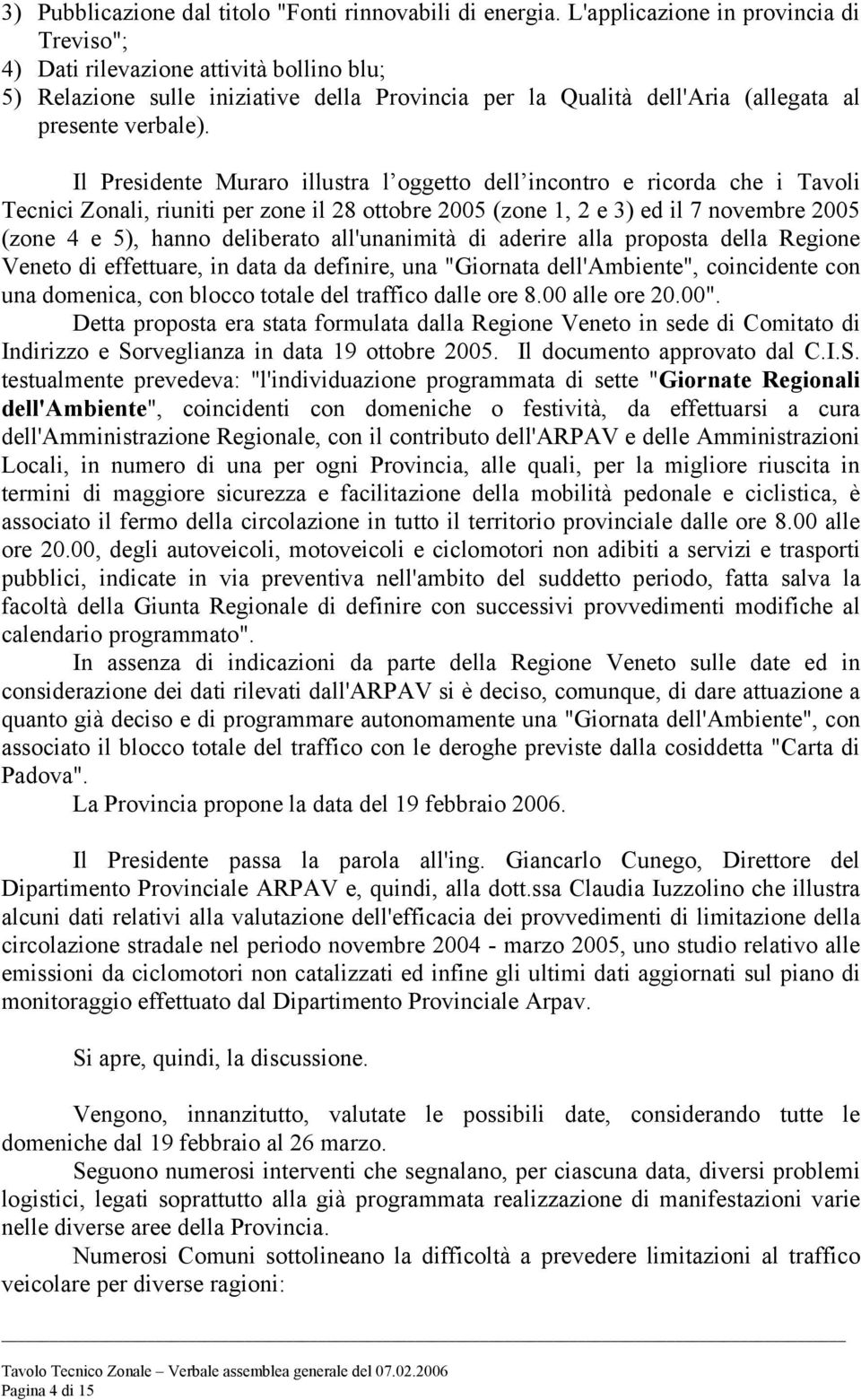 Il Presidente Muraro illustra l oggetto dell incontro e ricorda che i Tavoli Tecnici Zonali, riuniti per zone il 28 ottobre 2005 (zone 1, 2 e 3) ed il 7 novembre 2005 (zone 4 e 5), hanno deliberato