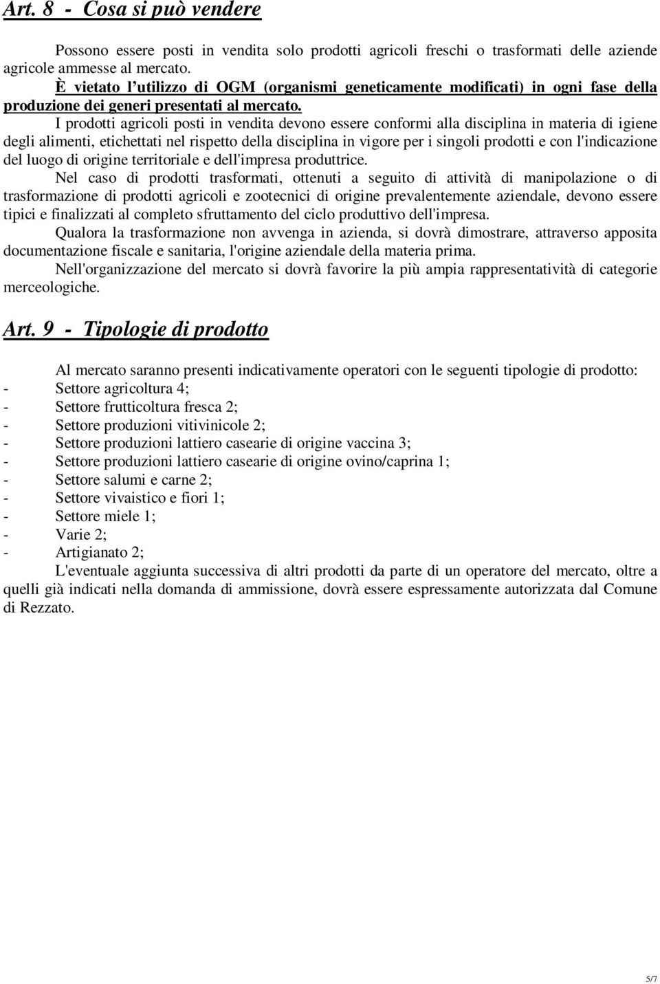 I prodotti agricoli posti in vendita devono essere conformi alla disciplina in materia di igiene degli alimenti, etichettati nel rispetto della disciplina in vigore per i singoli prodotti e con