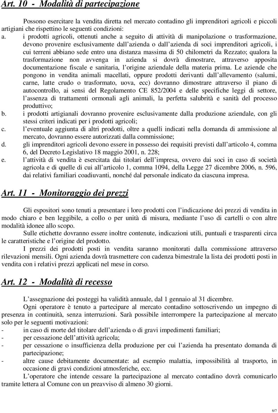 abbiano sede entro una distanza massima di 50 chilometri da Rezzato; qualora la trasformazione non avvenga in azienda si dovrà dimostrare, attraverso apposita documentazione fiscale e sanitaria, l