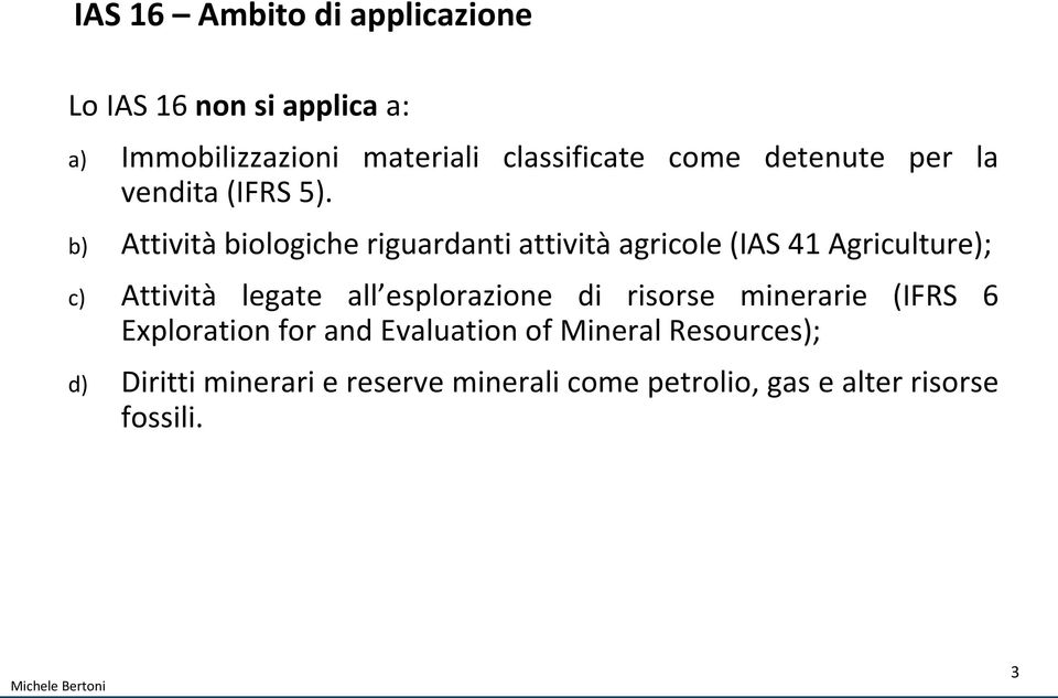 b) Attività biologiche riguardanti attività agricole (IAS 41 Agriculture); c) Attività legate all