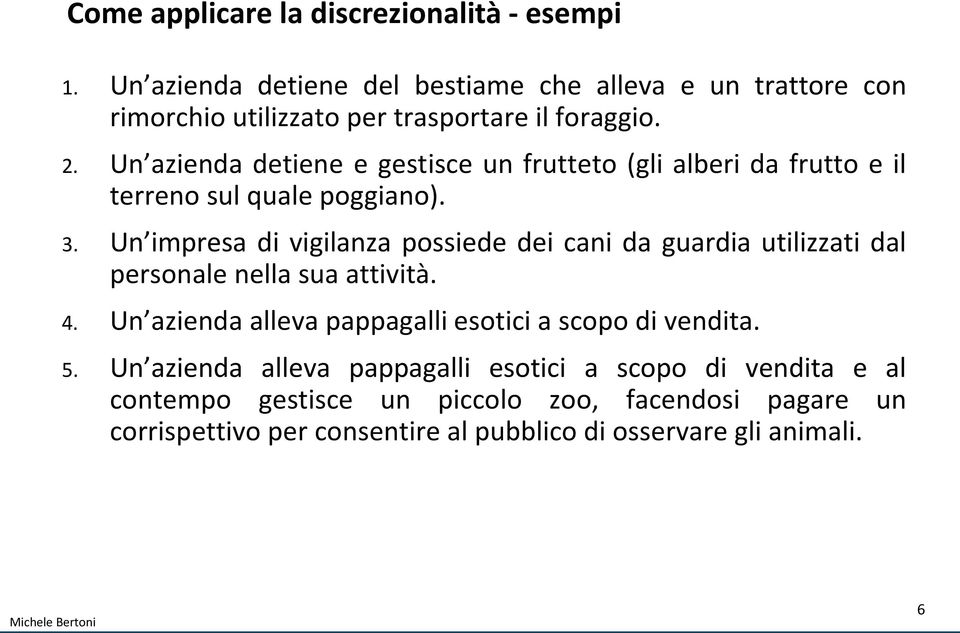 Un azienda detiene e gestisce un frutteto (gli alberi da frutto e il terreno sul quale poggiano). 3.