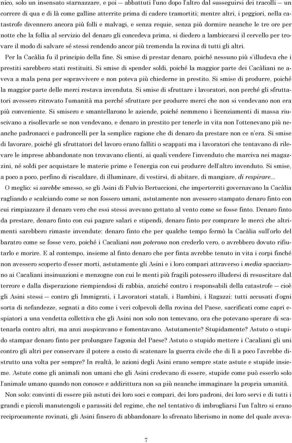 lambiccarsi il cervello per trovare il modo di salvare sé stessi rendendo ancor più tremenda la rovina di tutti gli altri. Per la Cacàlia fu il principio della fine.