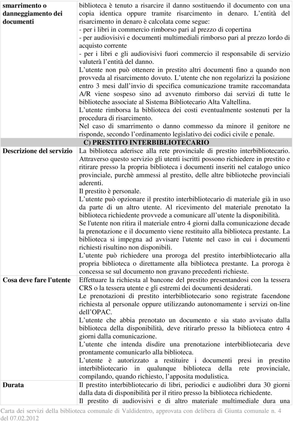 acquisto corrente - per i libri e gli audiovisivi fuori commercio il responsabile di servizio valuterà l entità del danno.