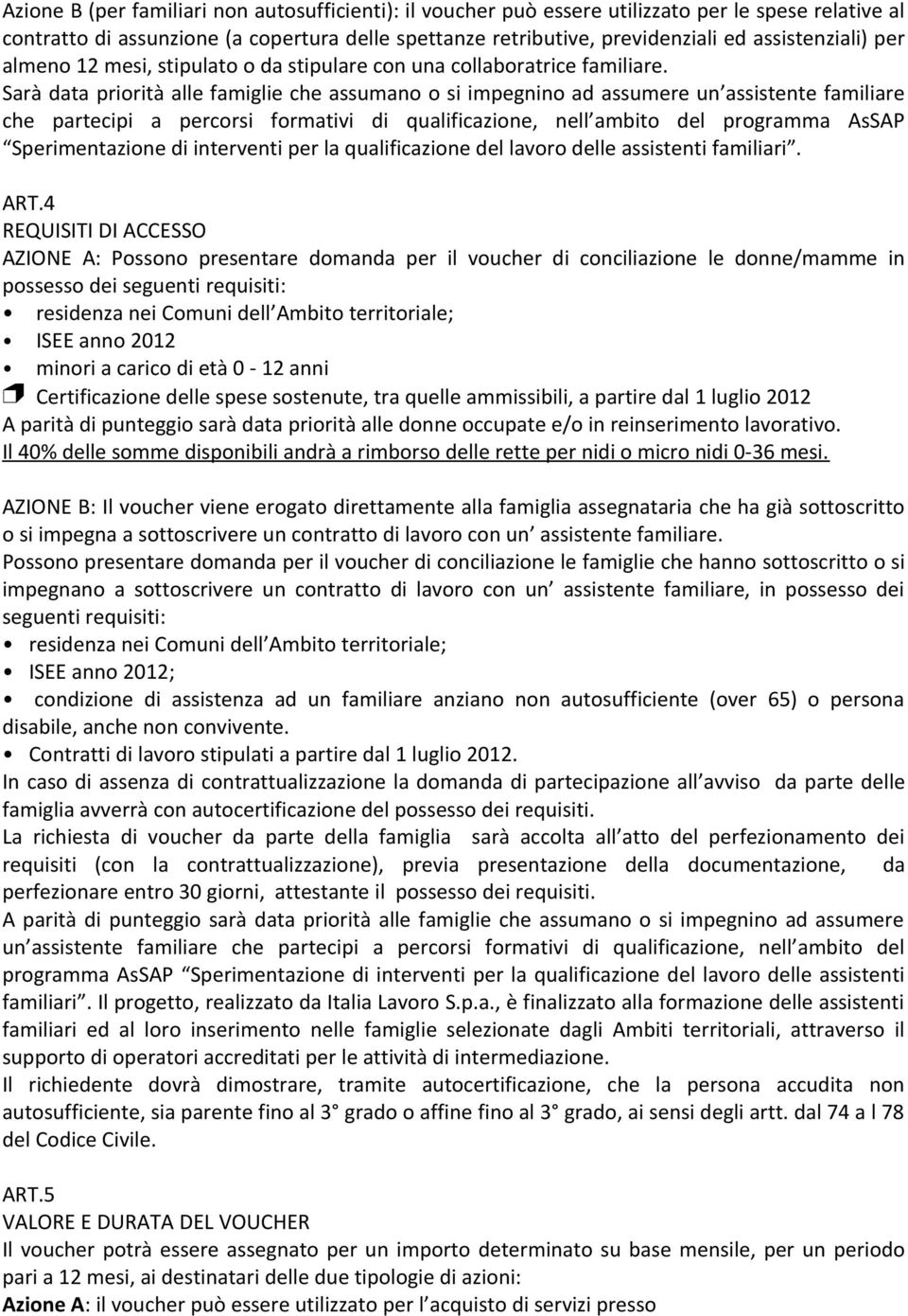 Sarà data priorità alle famiglie che assumano o si impegnino ad assumere un assistente familiare che partecipi a percorsi formativi di qualificazione, nell ambito del programma AsSAP Sperimentazione