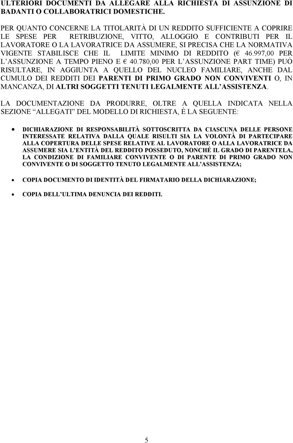 NORMATIVA VIGENTE STABILISCE CHE IL LIMITE MINIMO DI REDDITO ( 46.997,00 PER L ASSUNZIONE A TEMPO PIENO E 40.