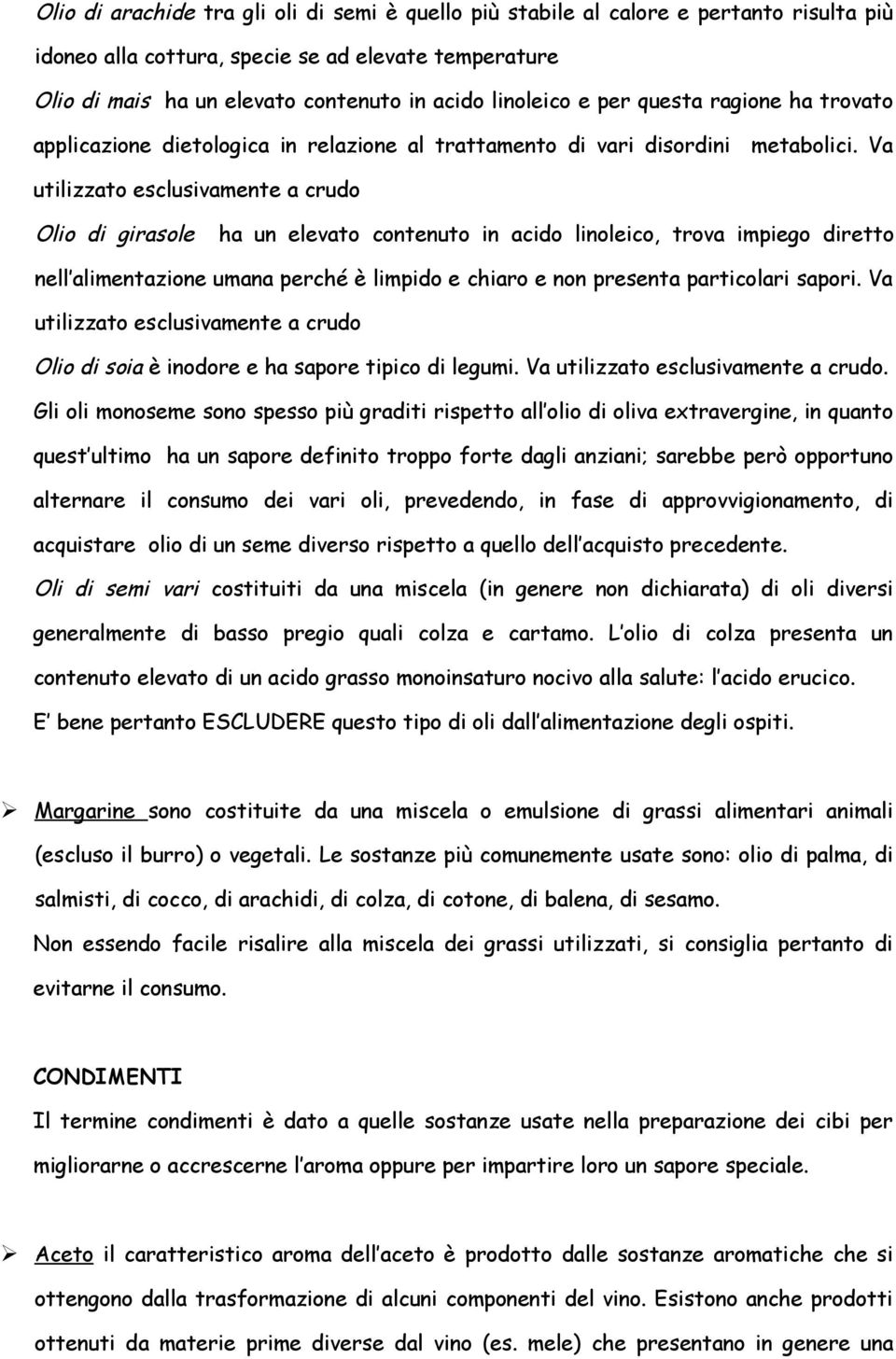 Va utilizzato esclusivamente a crudo Olio di girasole ha un elevato contenuto in acido linoleico, trova impiego diretto nell alimentazione umana perché è limpido e chiaro e non presenta particolari