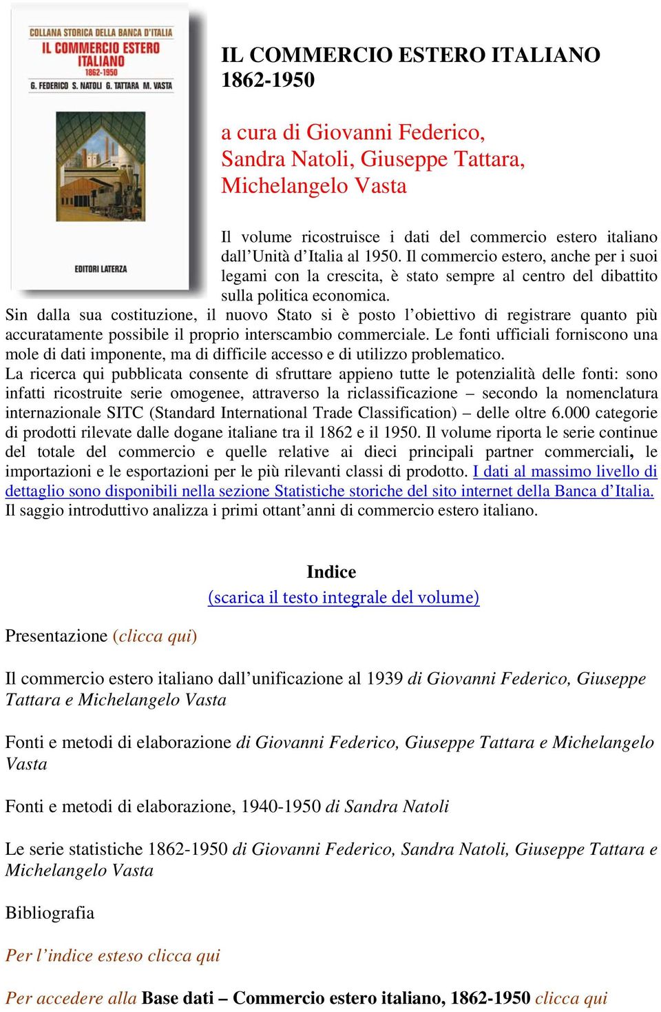 Sin dalla sua costituzione, il nuovo Stato si è posto l obiettivo di registrare quanto più accuratamente possibile il proprio interscambio commerciale.