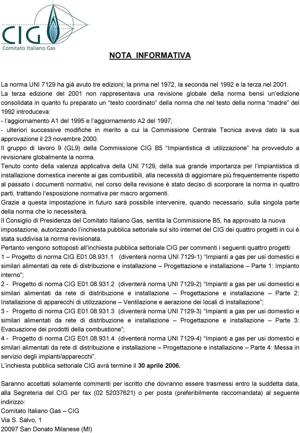 1992 introduceva: - l aggiornamento A1 del 1995 e l aggiornamento A2 del 1997; - ulteriori successive modifiche in merito a cui la Commissione Centrale Tecnica aveva dato la sua approvazione il 23