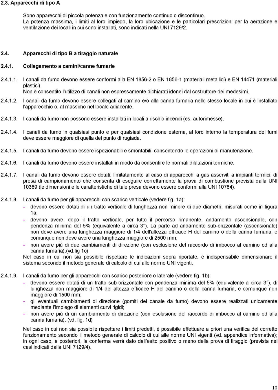 Apparecchi di tipo B a tiraggio naturale 2.4.1. Collegamento a camini/canne fumarie 2.4.1.1. I canali da fumo devono essere conformi alla EN 1856-2 o EN 1856-1 (materiali metallici) e EN 14471 (materiali plastici).