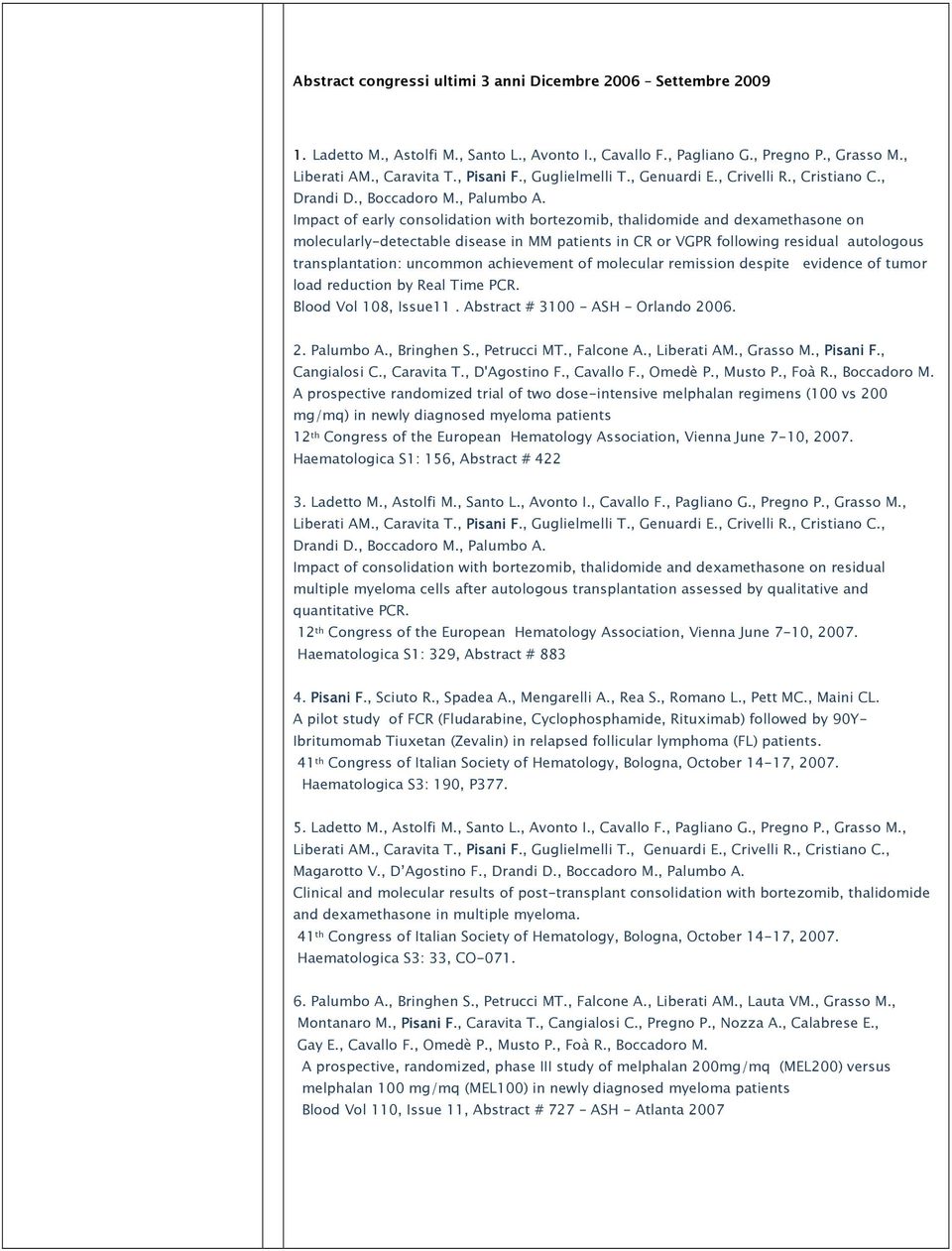 Impact of early consolidation with bortezomib, thalidomide and dexamethasone on molecularly-detectable disease in MM patients in CR or VGPR following residual autologous transplantation: uncommon