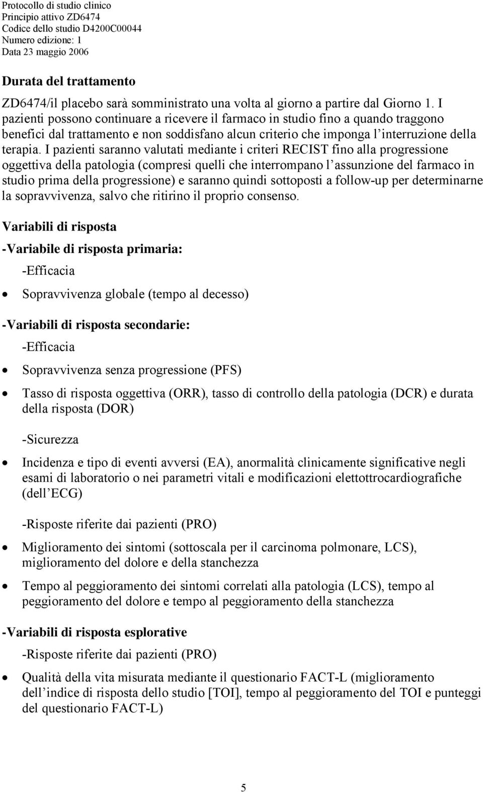 I pazienti saranno valutati mediante i criteri RECIST fino alla progressione oggettiva della patologia (compresi quelli che interrompano l assunzione del farmaco in studio prima della progressione) e