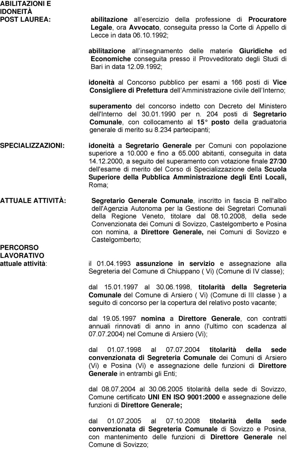 1992; idoneità al Concorso pubblico per esami a 166 posti di Vice Consigliere di Prefettura dell Amministrazione civile dell Interno; superamento del concorso indetto con Decreto del Ministero