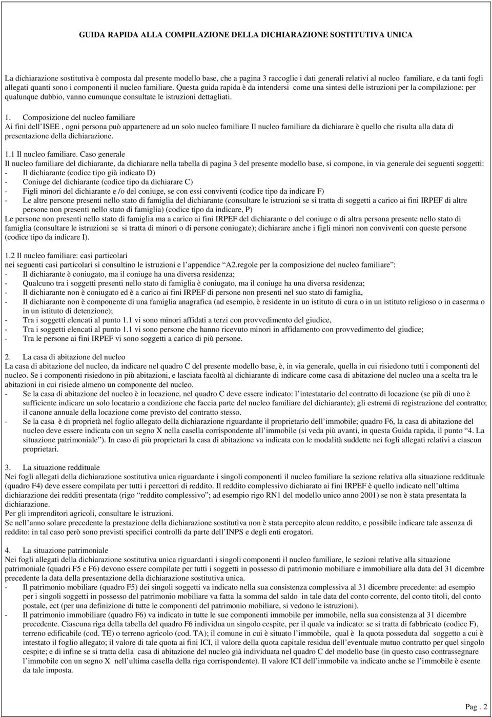 Questa guida rapida è da intendersi come una sintesi delle istruzioni per la compilazione: per qualunque dubbio, vanno cumunque consultate le istruzioni dettagliati. 1.