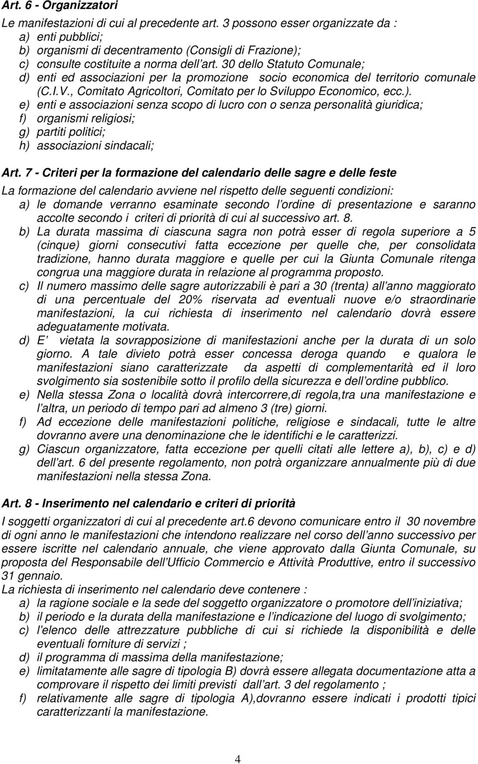 30 dello Statuto Comunale; d) enti ed associazioni per la promozione socio economica del territorio comunale (C.I.V., Comitato Agricoltori, Comitato per lo Sviluppo Economico, ecc.). e) enti e associazioni senza scopo di lucro con o senza personalità giuridica; f) organismi religiosi; g) partiti politici; h) associazioni sindacali; Art.