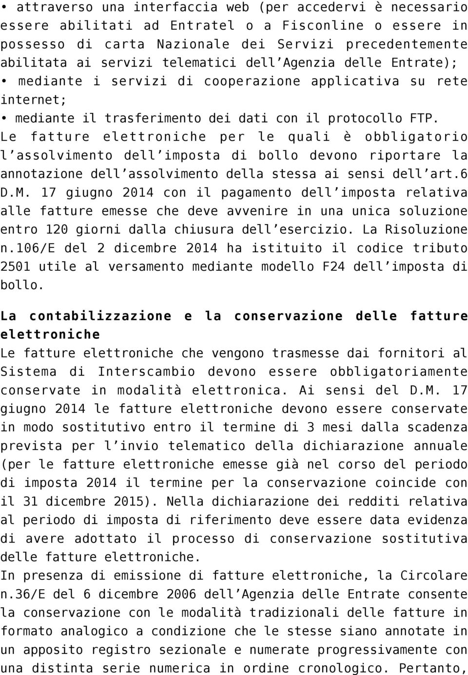 Le fatture elettroniche per le quali è obbligatorio l assolvimento dell imposta di bollo devono riportare la annotazione dell assolvimento della stessa ai sensi dell art.6 D.M.