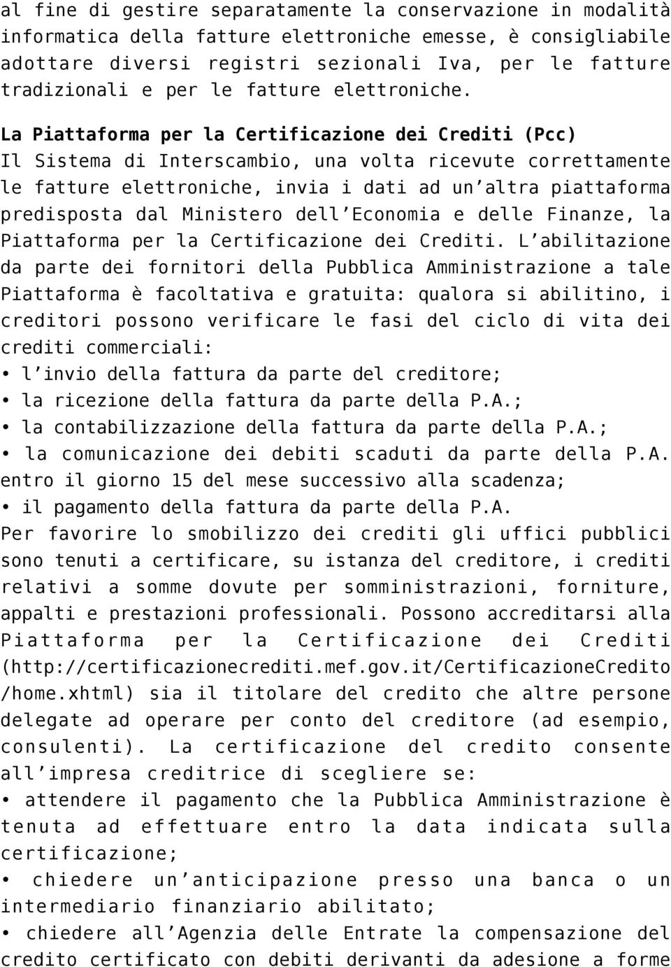 La Piattaforma per la Certificazione dei Crediti (Pcc) Il Sistema di Interscambio, una volta ricevute correttamente le fatture elettroniche, invia i dati ad un altra piattaforma predisposta dal