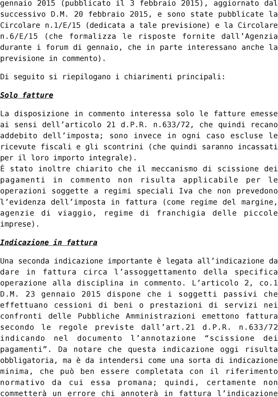 Di seguito si riepilogano i chiarimenti principali: Solo fatture La disposizione in commento interessa solo le fatture emesse ai sensi dell articolo 21 d.p.r. n.