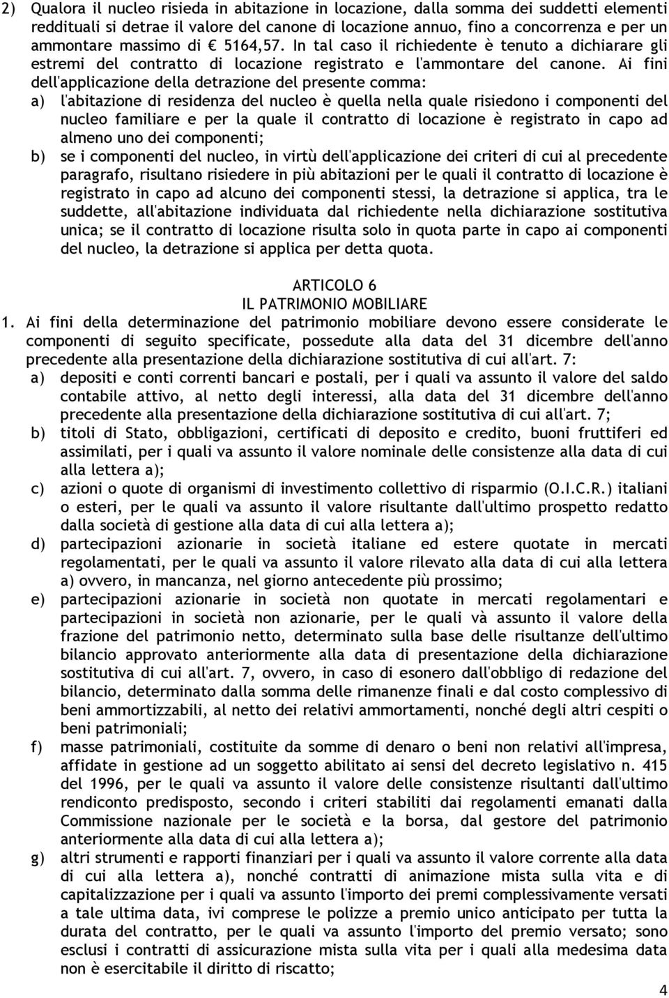 Ai fini dell'applicazione della detrazione del presente comma: a) l'abitazione di residenza del nucleo è quella nella quale risiedono i componenti del nucleo familiare e per la quale il contratto di