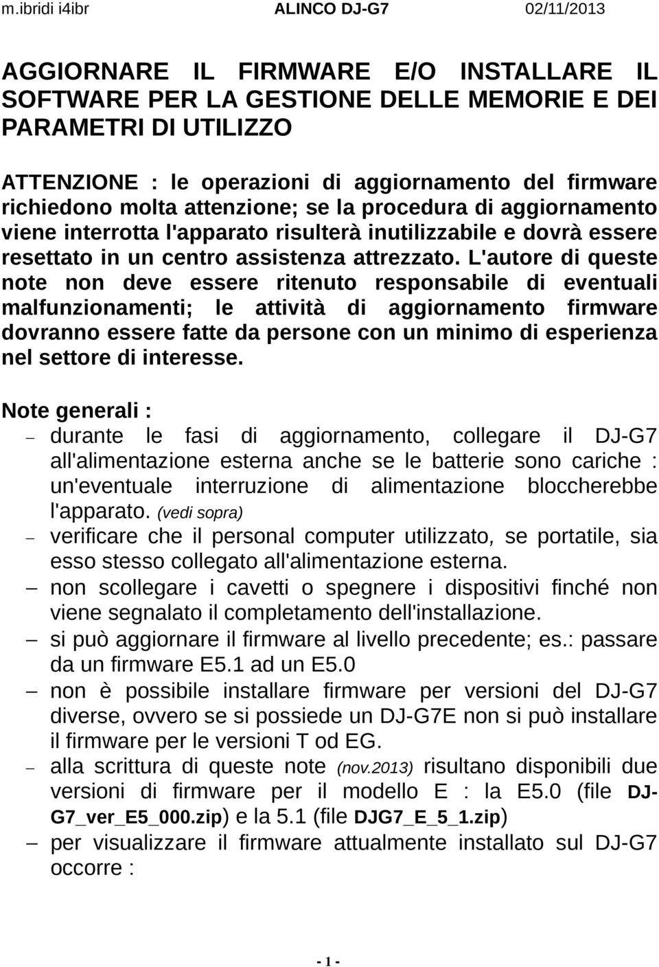 L'autore di queste note non deve essere ritenuto responsabile di eventuali malfunzionamenti; le attività di aggiornamento firmware dovranno essere fatte da persone con un minimo di esperienza nel