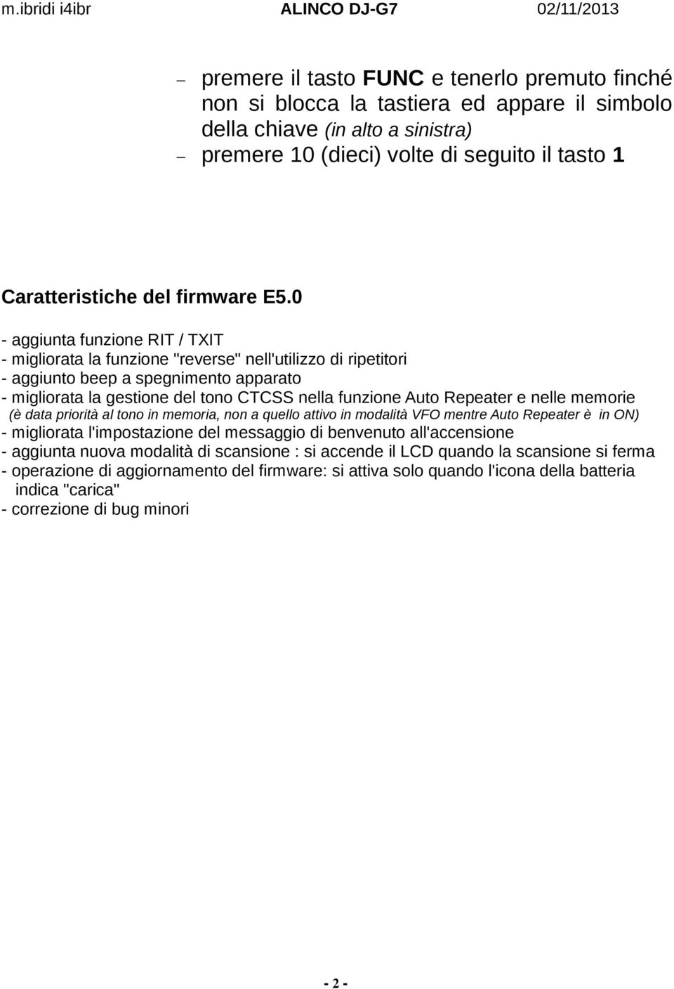 0 - aggiunta funzione RIT / TXIT - migliorata la funzione "reverse" nell'utilizzo di ripetitori - aggiunto beep a spegnimento apparato - migliorata la gestione del tono CTCSS nella funzione Auto