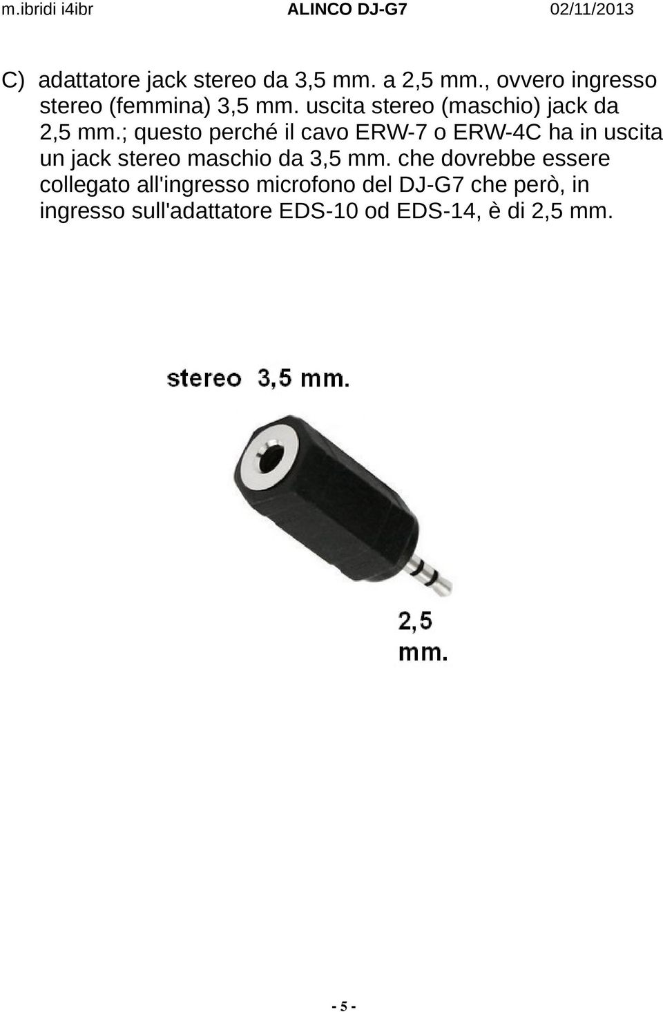 ; questo perché il cavo ERW-7 o ERW-4C ha in uscita un jack stereo maschio da 3,5 mm.