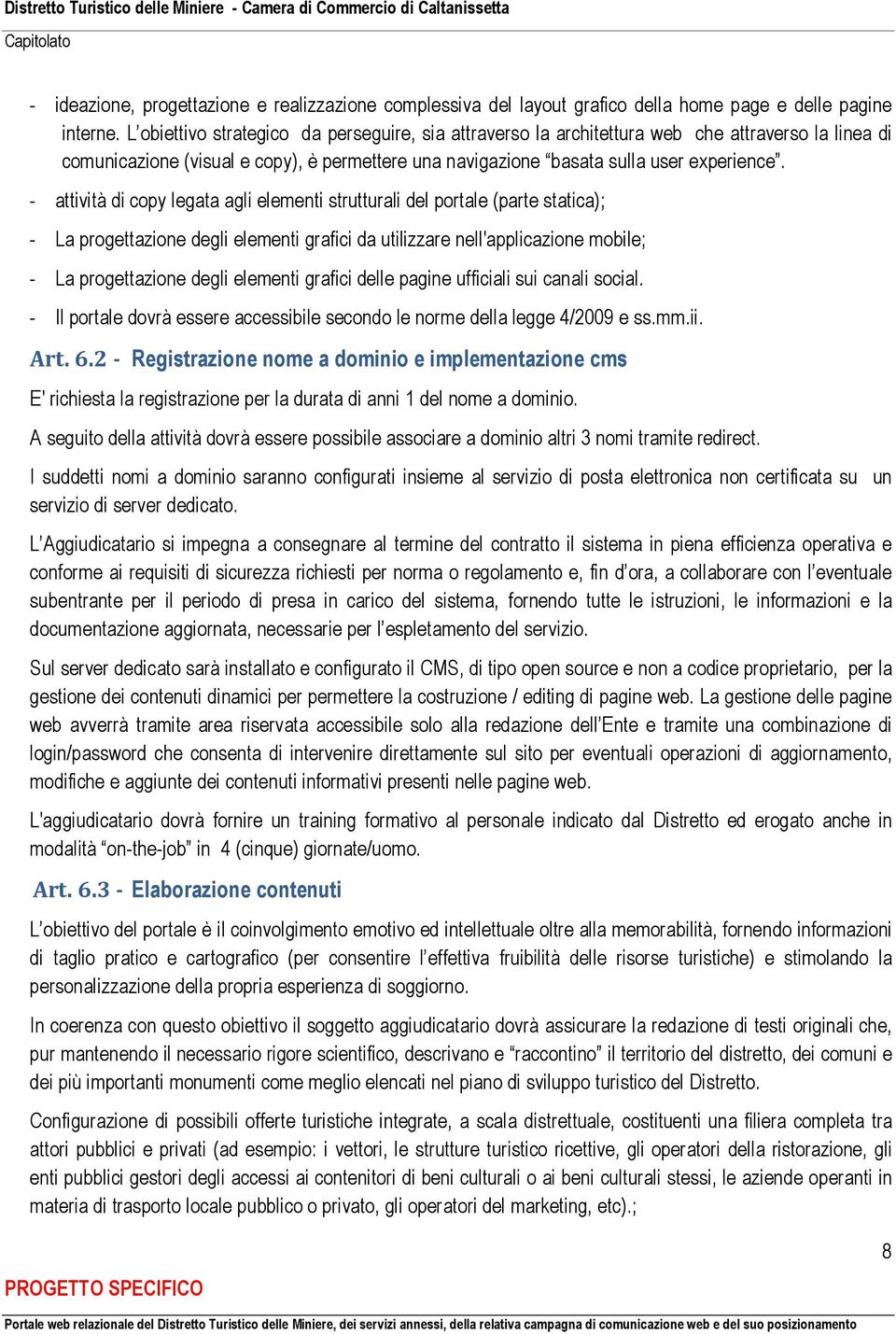 - attività di copy legata agli elementi strutturali del portale (parte statica); - La progettazione degli elementi grafici da utilizzare nell'applicazione mobile; - La progettazione degli elementi