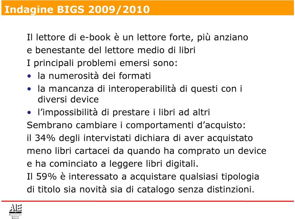 Sembrano cambiare i comportamenti d acquisto: il 34% degli intervistati dichiara di aver acquistato meno libri cartacei da quando ha comprato un