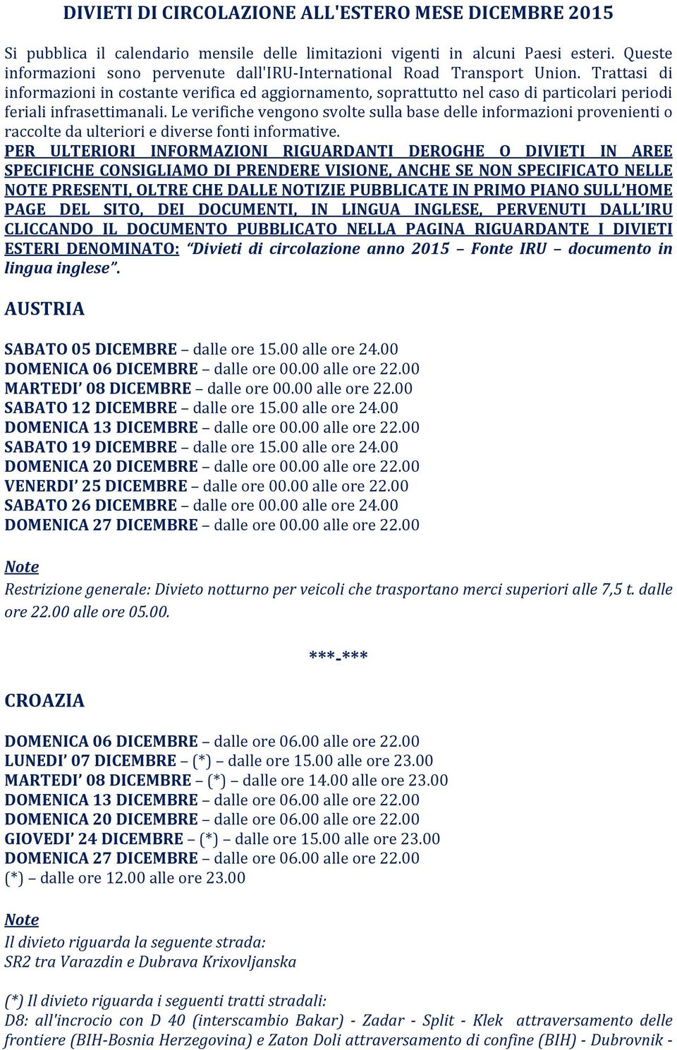 Trattasi di informazioni in costante verifica ed aggiornamento, soprattutto nel caso di particolari periodi feriali infrasettimanali.