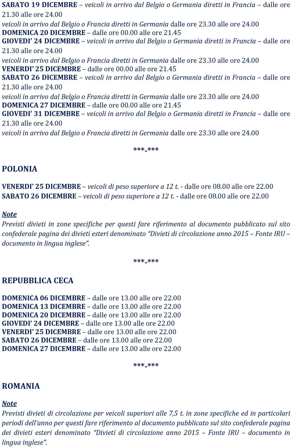 45 SABATO 26 DICEMBRE veicoli in arrivo dal Belgio o Germania diretti in Francia dalle ore DOMENICA 27 DICEMBRE dalle ore 00.00 alle ore 21.