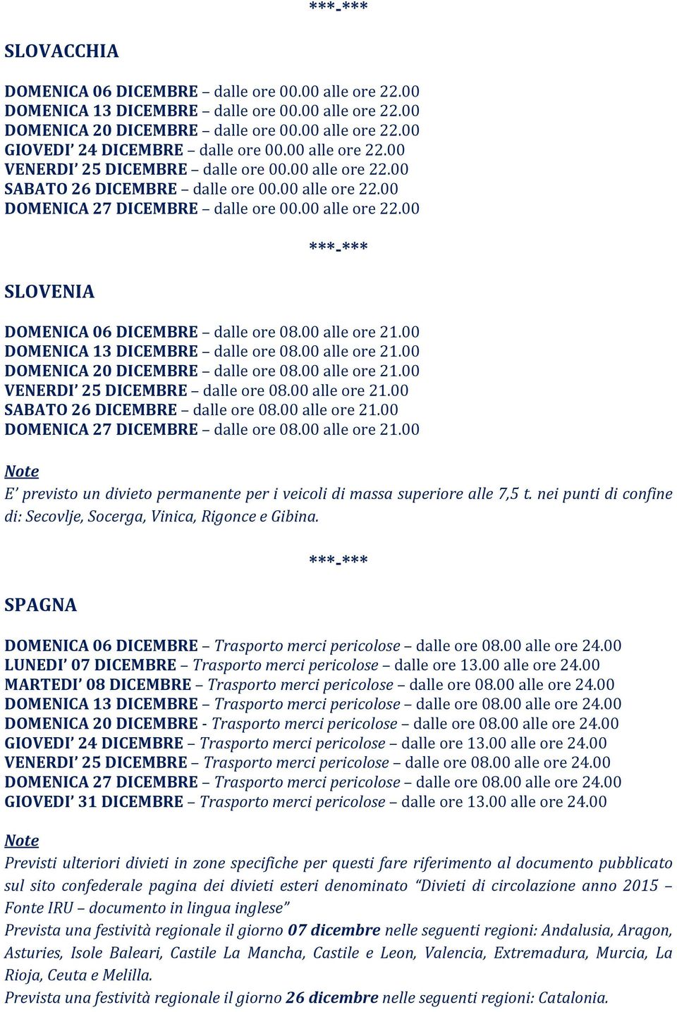 00 alle E previsto un divieto permanente per i veicoli di massa superiore alle 7,5 t. nei punti di confine di: Secovlje, Socerga, Vinica, Rigonce e Gibina.