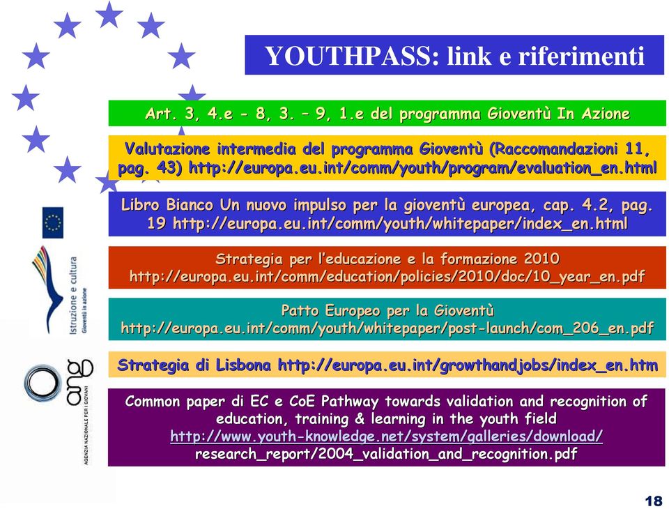 html Strategia per l educazione l e la formazione 2010 http://europa.eu.int europa.eu.int/comm/education/policies/2010/doc/10_year_en.pdf Patto Europeo per la Gioventù http://europa.eu.int europa.eu.int/comm/youth/whitepaper/post-launch/com_206_en.