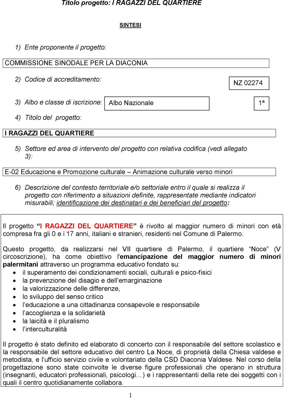 verso minori 6) Descrizione del contesto territoriale e/o settoriale entro il quale si realizza il progetto con riferimento a situazioni definite, rappresentate mediante indicatori misurabili;