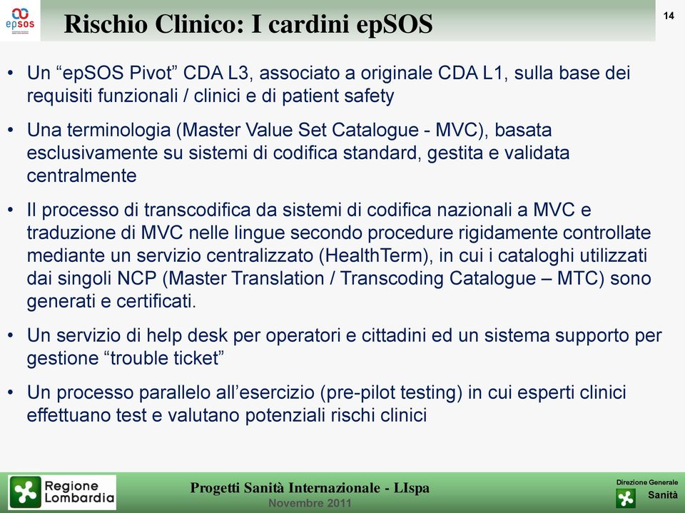 secondo procedure rigidamente controllate mediante un servizio centralizzato (HealthTerm), in cui i cataloghi utilizzati dai singoli (Master Translation / Transcoding Catalogue MTC) sono generati e