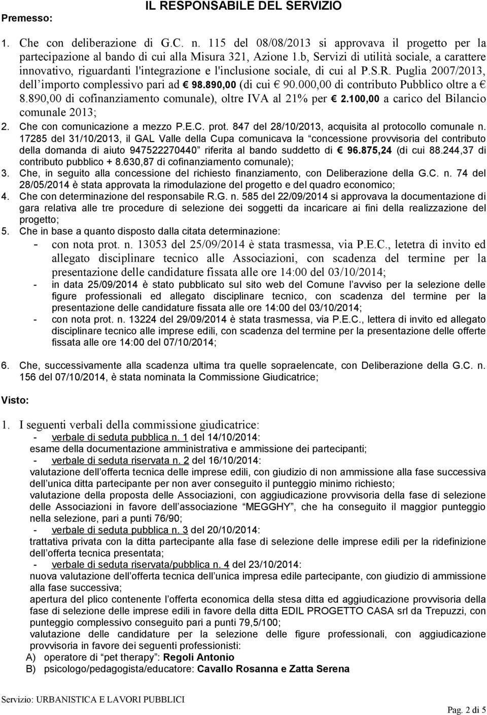 000,00 di contributo Pubblico oltre a 8.890,00 di cofinanziamento comunale), oltre IVA al 21% per 2.100,00 a carico del Bilancio comunale 2013; 2. Che con comunicazione a mezzo P.E.C. prot.