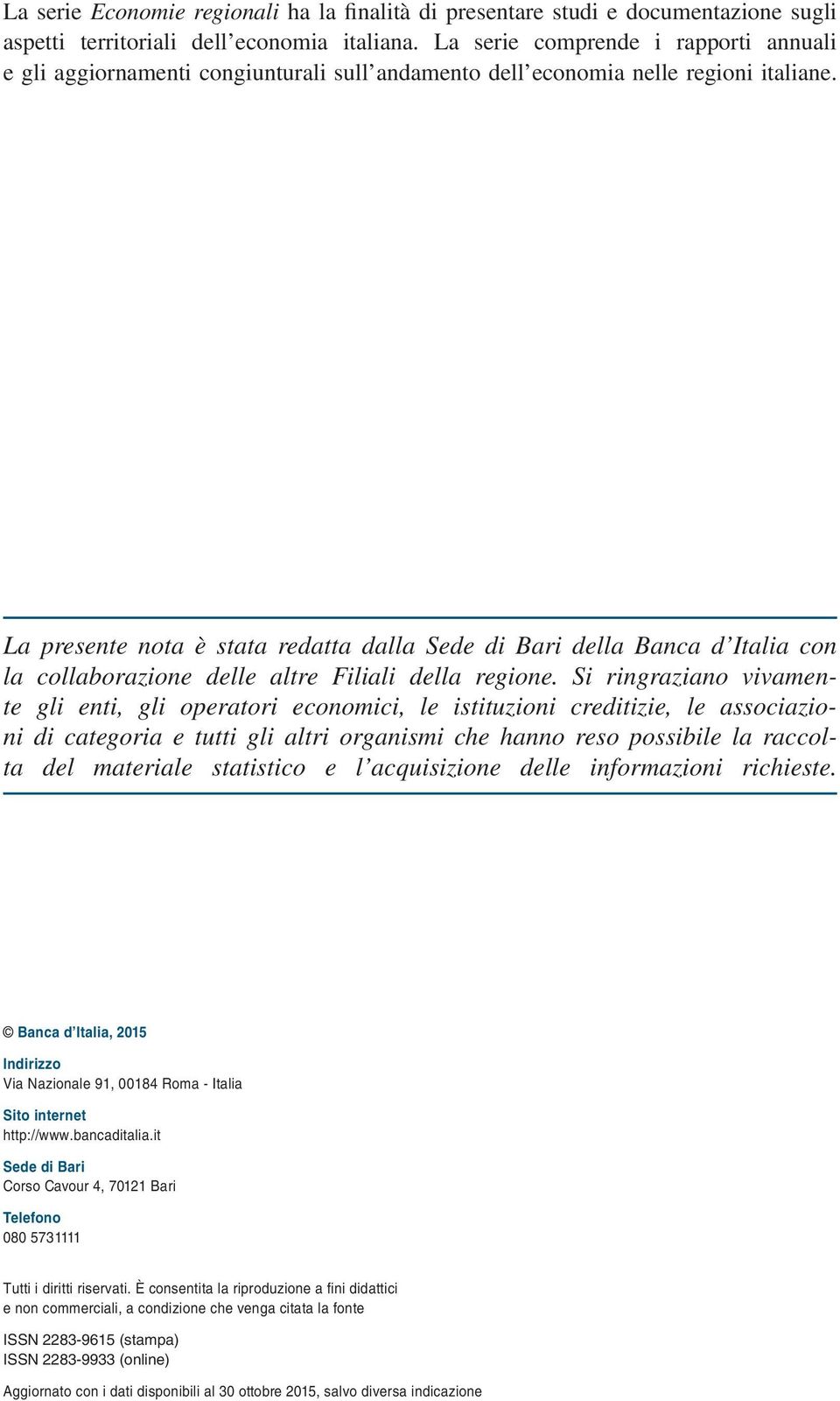La presente nota è stata redatta dalla Sede di Bari della Banca d Italia con la collaborazione delle altre Filiali della regione.