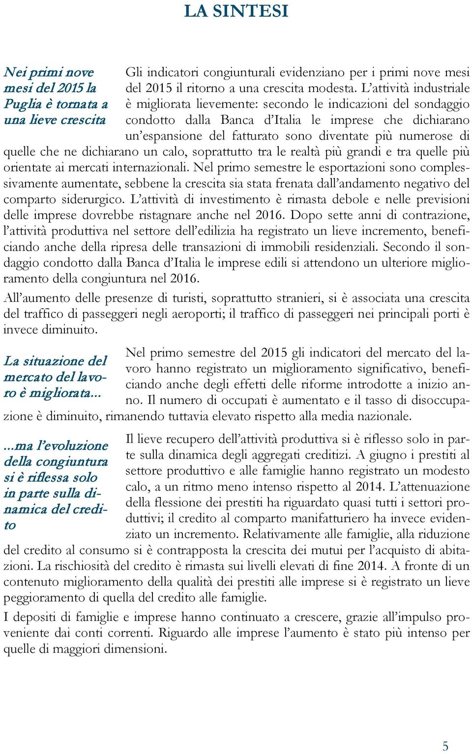 quelle che ne dichiarano un calo, soprattutto tra le realtà più grandi e tra quelle più orientate ai mercati internazionali.