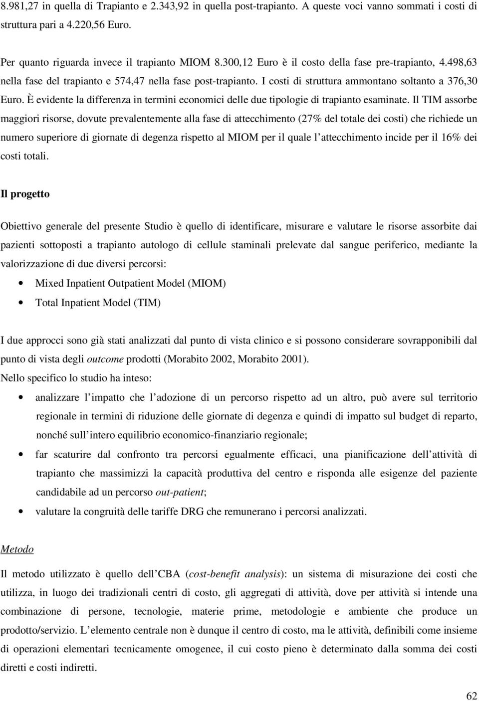 È evidente la differenza in termini economici delle due tipologie di trapianto esaminate.