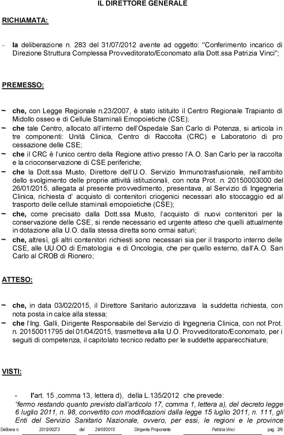 23/2007, è stato istituito il Centro Regionale Trapianto di Midollo osseo e di Cellule Staminali Emopoietiche (CSE); che tale Centro, allocato all interno dell Ospedale San Carlo di Potenza, si